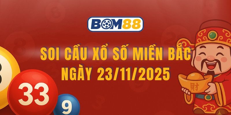 BOM88 Soi cầu XSMB ngày 23/11/2025 - Chốt tài lộc cùng Bom88