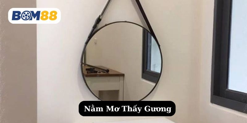 BOM88 Giải Mã Giấc Mơ Thấy Gương - Điềm Báo Tốt Hay Xấu?