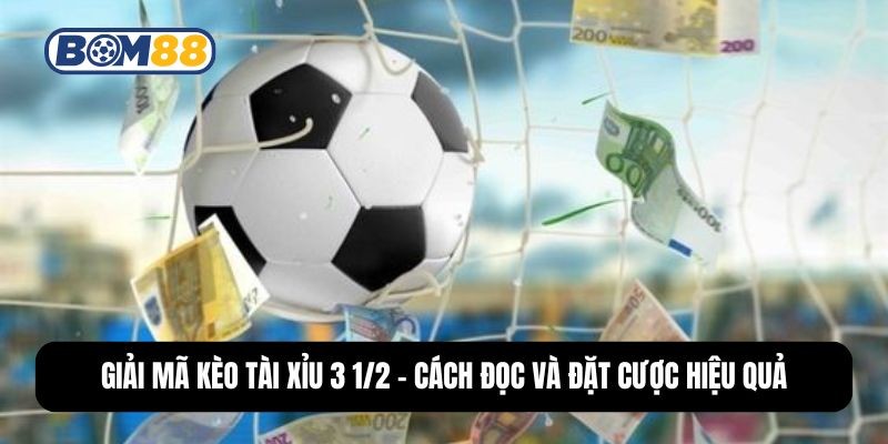BOM88 Giải Mã Kèo Tài Xỉu 3 1/2 - Cách Đọc Và Đặt Cược Hiệu Quả