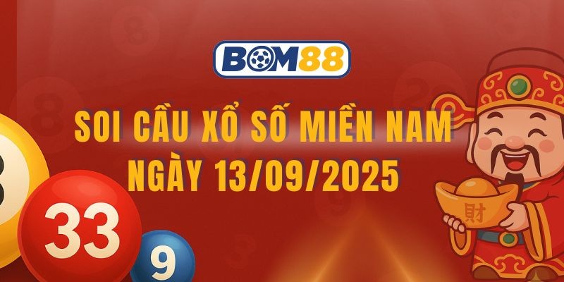 BOM88 Soi cầu XSMN ngày 13/09/2025 được Bom88 bắt nhịp chuẩn xác