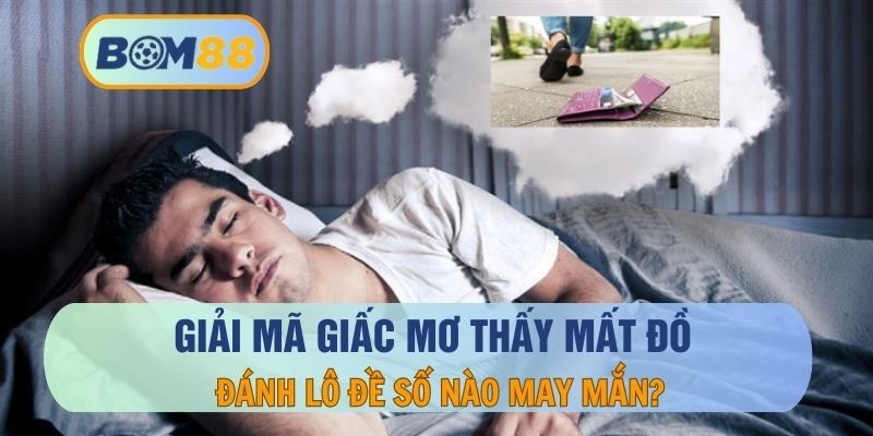 BOM88 Mơ thấy mất đồ - Giải mã giấc mơ tìm ra con số may mắn tại BOM88