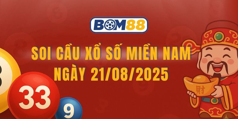 BOM88 Soi cầu XSMN 21/08/2025 chốt cầu dễ nổ cùng Bom88